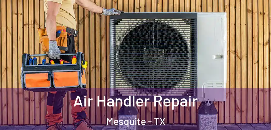 Air Handler Repair Mesquite - TX