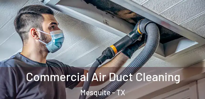 Commercial Air Duct Cleaning Mesquite - TX