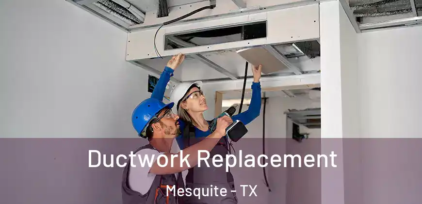 Ductwork Replacement Mesquite - TX