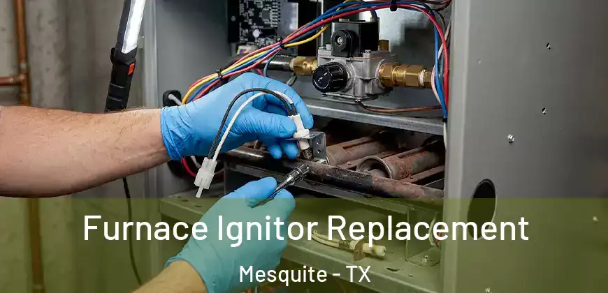 Furnace Ignitor Replacement Mesquite - TX