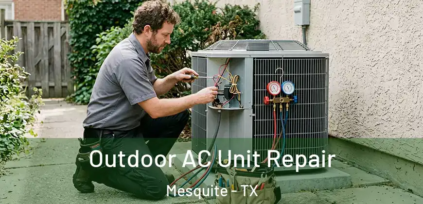 Outdoor AC Unit Repair Mesquite - TX