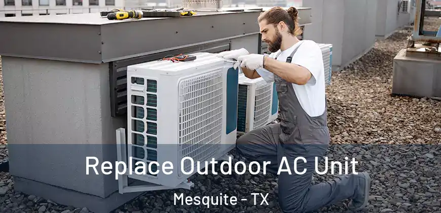 Replace Outdoor AC Unit Mesquite - TX