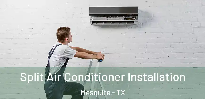  Split Air Conditioner Installation Mesquite - TX